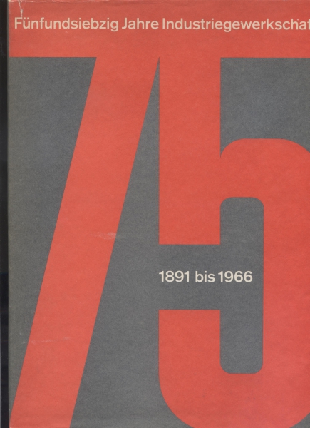 Industriegewerkschaft 1891 bis 1966  Fünfundsiebzig Jahre