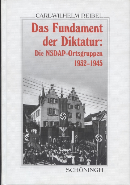 Das Fundament der Diktatur: Die NSDAP-Ortsgruppen 1932 - 1945